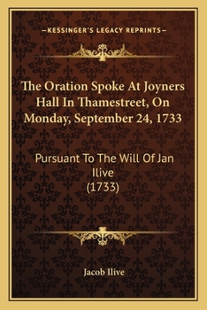 Paperback The Oration Spoke At Joyners Hall In Thamestreet, On Monday, September 24, 1733: Pursuant To The Will Of Jan Ilive (1733) Book