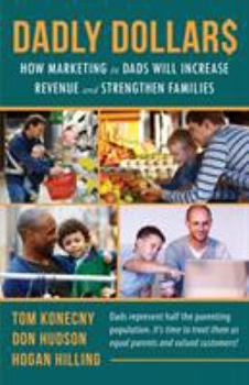Paperback Dadly Dollar$: How Marketing to Dads will Increase Revenue and Strengthen Families Book