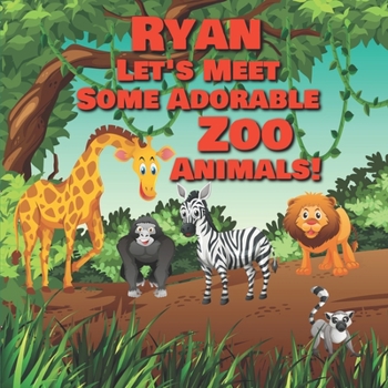 Paperback Ryan Let's Meet Some Adorable Zoo Animals!: Personalized Baby Books with Your Child's Name in the Story - Zoo Animals Book for Toddlers - Children's B Book