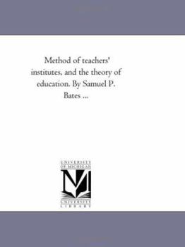 Paperback Method of Teachers' institutes, and the theory of Education. by Samuel P. Bates ... Book