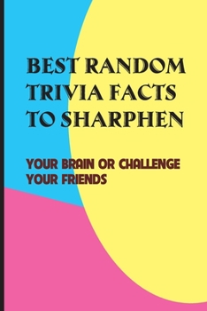 Paperback Best Random Trivia Facts To Sharphen Your Brain Or Challenge Your Friends: Random Trivia Book
