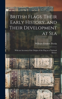 Hardcover British Flags, Their Early History, and Their Development at sea; With an Account of the Origin of the Flag as a National Device Book