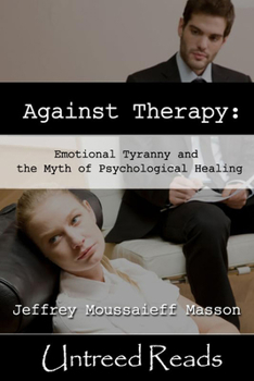 Paperback Against Therapy: Emotional Tyranny and the Myth of Psychological Healing Book