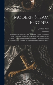 Hardcover Modern Steam Engines: An Elementary Treatise Upon the Steam Engine, Written in Plain Language; for use in the Workshop as Well as in the Dra Book
