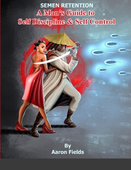 Paperback Semen Retention: A Man's Guide To Self Discipline and Self Control Book