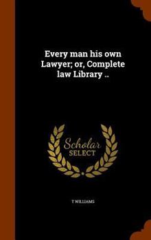 Hardcover Every man his own Lawyer; or, Complete law Library .. Book