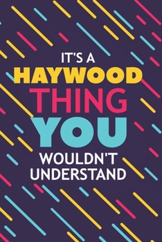 IT'S A HAYWOOD THING YOU WOULDN'T UNDERSTAND: Lined Notebook / Journal Gift, 120 Pages, 6x9, Soft Cover, Glossy Finish