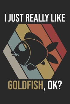 I Just Really Like Goldfish, OK?: DIN A5 Goldfisch Notizheft | 120 Seiten liniertes Goldfisch Notizbuch für Notizen in Schule, Universität, Arbeit ... | Eine tolles Geschenk für Ihre Liebsten.