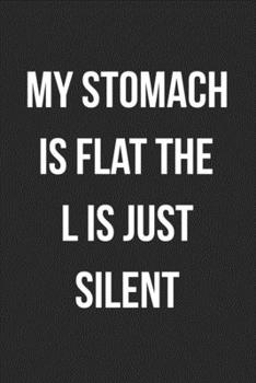 Paperback My Stomach Is Flat The L Is Just Silent: Funny Blank Lined Journal Novelty Gag Gift For Adults Book