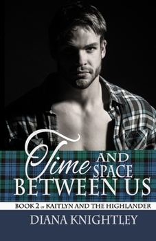 Time and Space Between Us - Book #2 of the Kaitlyn and the Highlander