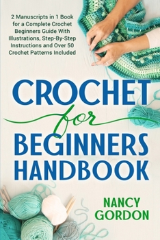 Paperback Crochet For Beginners Handbook: 2 Manuscripts In 1 Book For A Complete Crochet Beginners Guide With Illustrations, Step-By-Step Instructions and over Book