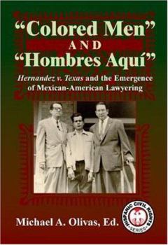 Hardcover Colored Men and Hombres Aqui: Hernandez V. Texas and the Emergence of Mexican-American Lawyering Book