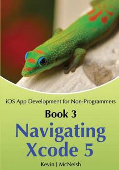 Paperback Book 3: Navigating Xcode 5 - IOS App Development for Non-Programmers: The Series on How to Create iPhone & iPad Apps Book