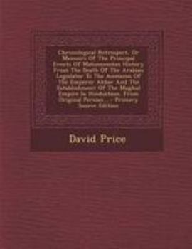 Paperback Chronological Retrospect, or Memoirs of the Principal Events of Mahommedan History from the Death of the Arabian Legislator to the Accession of the Em Book