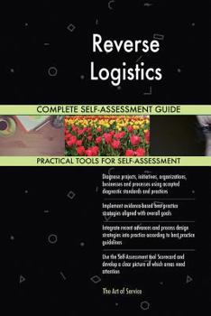 Reverse Logistics Complete Self-Assessment Guide
