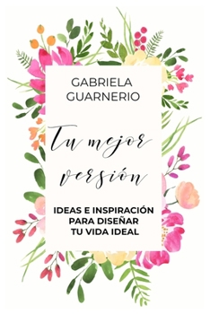 Paperback Tu Mejor Versión: Ideas e Inspiración para diseñar tu vida ideal [Spanish] Book