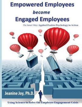 Paperback Empowered Employees are Engaged Employees: Using Science to Solve the Employee Engagement Crisis: The Smart Way to Manage Emotions, and Improve Core S Book