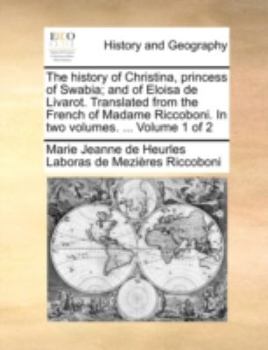 Paperback The History of Christina, Princess of Swabia; And of Eloisa de Livarot. Translated from the French of Madame Riccoboni. in Two Volumes. ... Volume 1 o Book