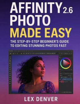 Paperback Affinity Photo 2.6 Made Easy: The Step-by-Step Beginner's Guide to Editing Stunning Photos Fast Book
