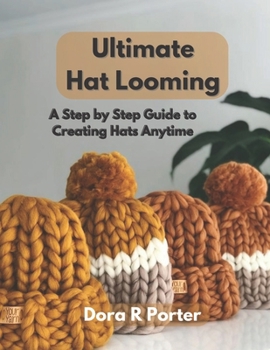 Paperback Ultimate Hat Looming: A Step by Step Guide to Creating Hats Anytime Book