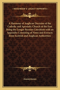 Paperback A Harmony of Anglican Doctrine of the Catholic and Apostolic Church of the East Being the Longer Russian Catechism with an Appendix Consisting of Note Book