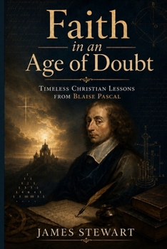 Paperback Faith in an Age of Doubt: Timeless Christian Lessons from Blaise Pascal Book