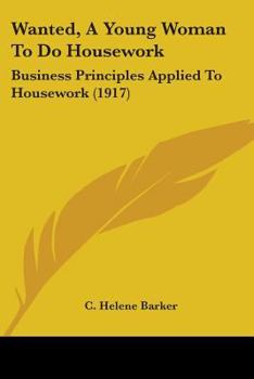 Paperback Wanted, A Young Woman To Do Housework: Business Principles Applied To Housework (1917) Book