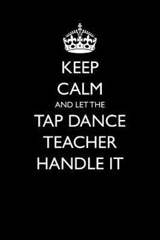 Paperback Keep Calm and Let the Tap Dance Teacher Handle It Book