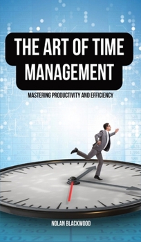 Hardcover The Art of Time Management: Mastering Productivity and Efficiency Book