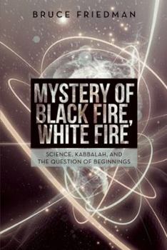 Paperback Mystery of Black Fire, White Fire: Science, Kabbalah, and the Question of Beginnings Book
