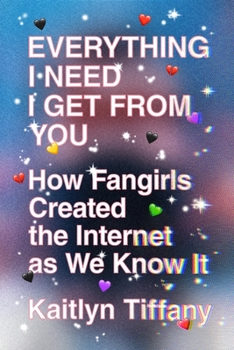 Paperback Everything I Need I Get from You: How Fangirls Created the Internet as We Know It Book