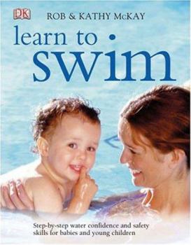 Paperback Learn to Swim: Step-By-Step Water Confidence and Safety Skills for Babies and Young Children Book