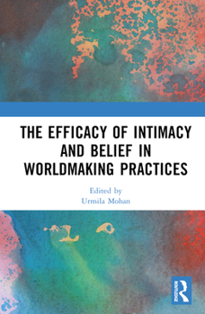 Hardcover The Efficacy of Intimacy and Belief in Worldmaking Practices Book