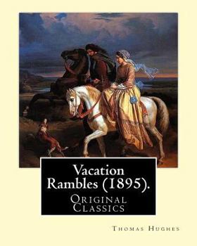 Paperback Vacation Rambles (1895). By: Thomas Hughes: Thomas Hughes QC (20 October 1822 - 22 March 1896) was an English lawyer, judge, politician and author. Book