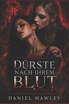 Dürste Nach Ihrem Blut: Eine dunkle Sapphic-Vampir-Romanze (Obsessives unsterbliches Wesen, rebellische Sterbliche, Enemies to Lovers, erzwungene Bindung, hoher Spice-Anteil) (German Edition)