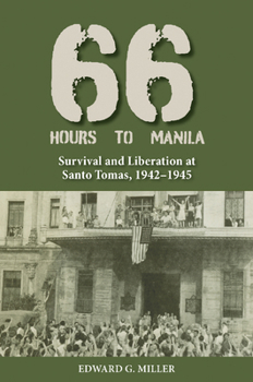 Sixty-Six Hours to Manila: Survival and Liberation at Santo Tomas, 1942–1945 (Williams-Ford Texas A&M University Military History Series)