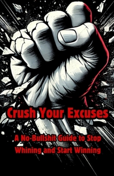 Paperback Crush Your Excuses: A no bullshit guide to stop whining and start winning Book