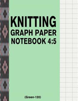 Paperback Knitting Graph Paper Notebook 4: 5 (Green-120): 120 Pages 4:5 Ratio Knitting Chart Paper Book