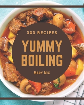 Paperback 303 Yummy Boiling Recipes: Save Your Cooking Moments with Yummy Boiling Cookbook! Book