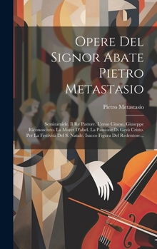 Hardcover Opere Del Signor Abate Pietro Metastasio: Semiramide. Il Re Pastore. L'eroe Cinese. Giuseppe Riconosciuto. La Moret D'abel. La Passione Di Gesù Cristo [Italian] Book