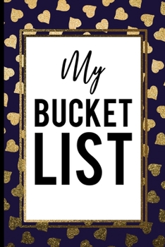 Paperback My Bucket List: blue gold heart Creative Inspirational journal Record Ideas to accomplish Best Gift Birthday Fathers day Journal for I Book