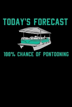 Today's Forecast 100% Chance Of Pontooning: 120 Pages I 6x9 I Weekly Planner With Notices I Funny Boating, Sailing & Vacation Gifts
