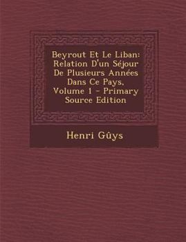 Paperback Beyrout Et Le Liban: Relation D'Un Sejour de Plusieurs Annees Dans Ce Pays, Volume 1 [French] Book