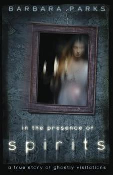 Paperback In the Presence of Spirits: A True Story of Ghostly Visitations Book