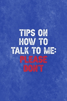 Tips On How To Talk To Me: Please Don't: All Purpose 6x9 Blank Lined Notebook Journal Way Better Than A Card Trendy Unique Gift Blue Texture Mean People