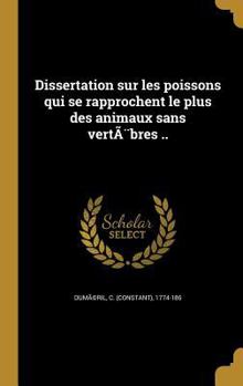 Hardcover Dissertation sur les poissons qui se rapprochent le plus des animaux sans vertèbres .. [French] Book