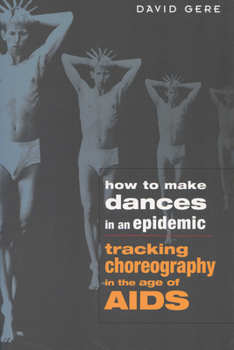 Paperback How to Make Dances in an Epidemic: Tracking Choreography in the Age of AIDS Book