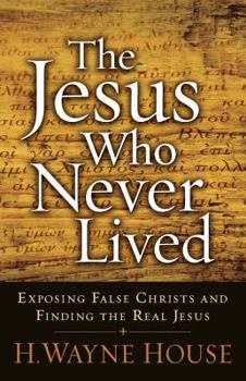 Paperback The Jesus Who Never Lived: Exposing False Christs and Finding the Real Jesus Book