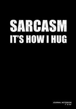 Paperback Sarcasm It's How I Hug: Journal, Notebook, Or Diary - 120 Blank Lined Pages - 7" X 10" - Matte Finished Soft Cover Book