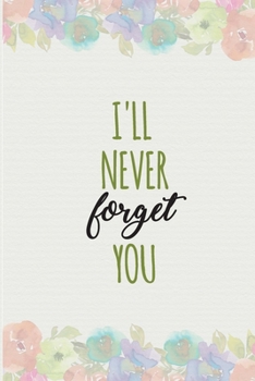 Password Book I'll Never Forget You: Password Organizer Notebook: Internet Password Logbook/ The Personal Internet Address & Password/Notebook for ... Friends (Floral Design, Small, 6 x 9 inch)